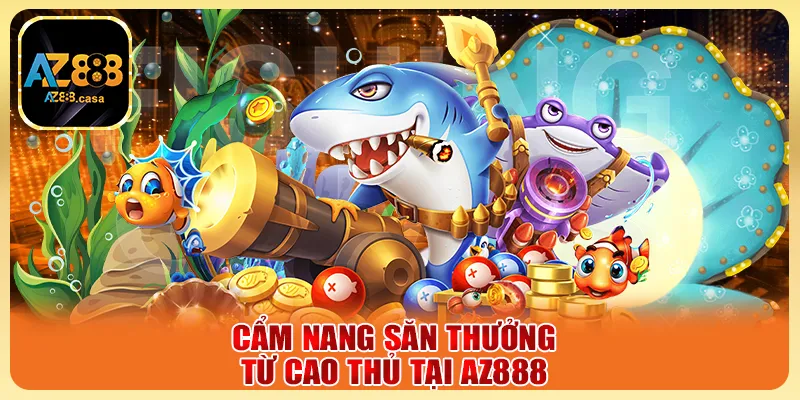 Cẩm nang săn thưởng từ cao thủ tại AZ888
