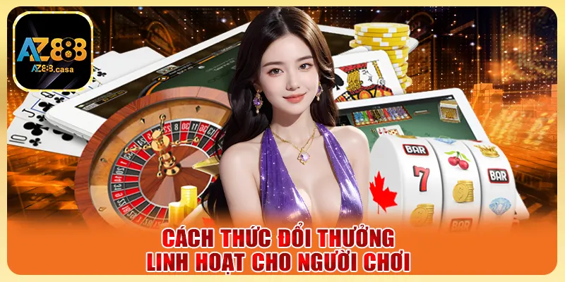 Cách thức đổi thưởng linh hoạt cho người chơi