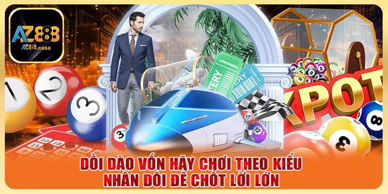 Dồi dào vốn hãy chơi theo kiểu nhân đôi để chốt lời lớn