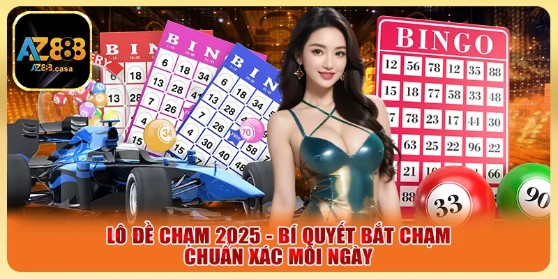 Lô đề chạm 2025 - Bí quyết bắt chạm chuẩn xác mỗi ngày