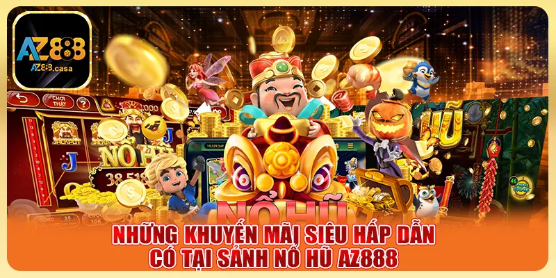 Những khuyến mãi siêu hấp dẫn có tại sảnh Nổ Hũ AZ888