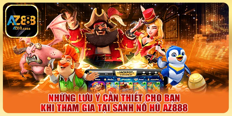 Những lưu ý cần thiết cho bạn khi tham gia tại sảnh Nổ Hũ AZ888