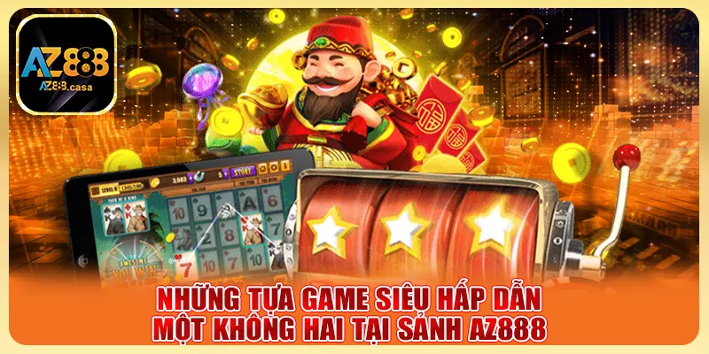 Những tựa game siêu hấp dẫn một không hai tại sảnh AZ88
