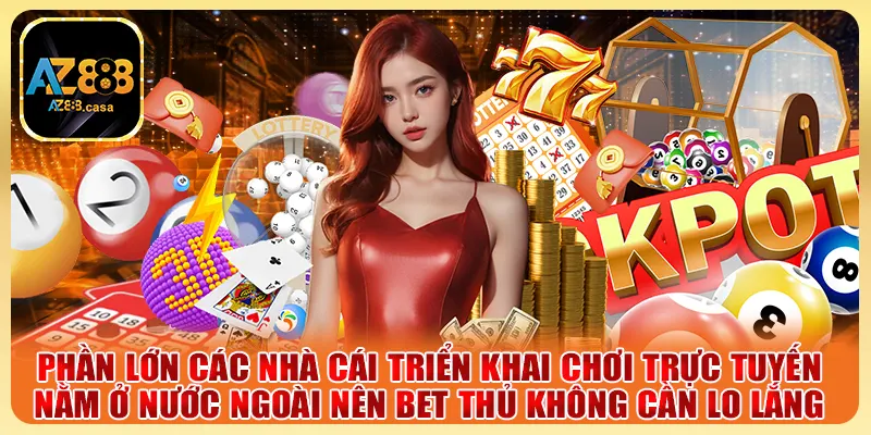 Phần lớn các nhà cái triển khai chơi trực tuyến nằm ở nước ngoài nên bet thủ không cần lo lắng