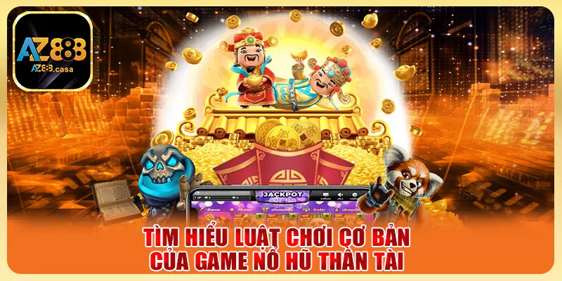 Tìm hiểu luật chơi cơ bản của game nổ hũ Thần Tài