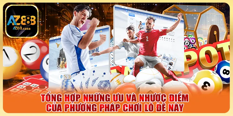 Tổng hợp những ưu và nhược điểm của phương pháp chơi lô đề này